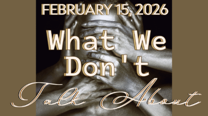 February 15, 2026 Service Title: "What We Don't Talk About"